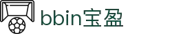 bbin·宝盈集团(中国)有限公司官网